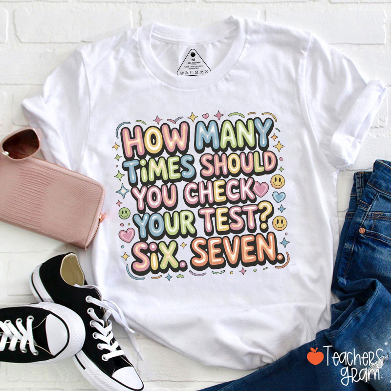 How Many Times Should You Check Your Test Six Seven Teacher T-Shirt