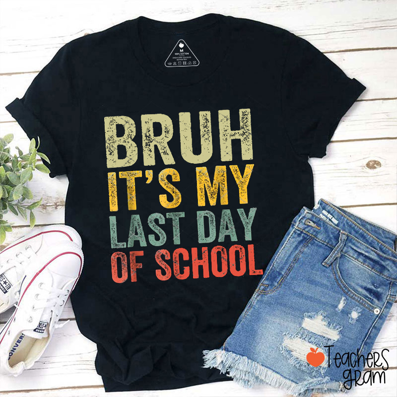 Bruh It's My Last Day Of School Teacher T-Shirt