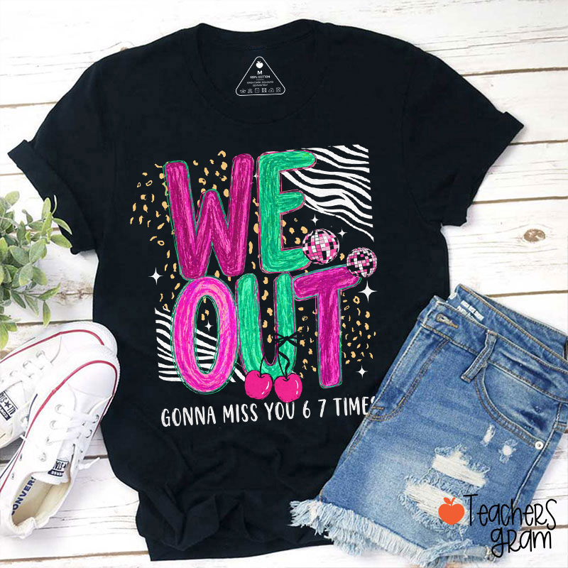 We Out Gonna Miss You 6 7 Times Teacher T-Shirt