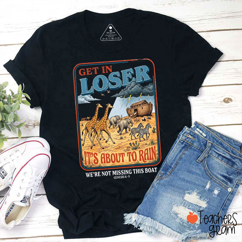 Get In Loser It's About To Rain Teacher T-Shirt