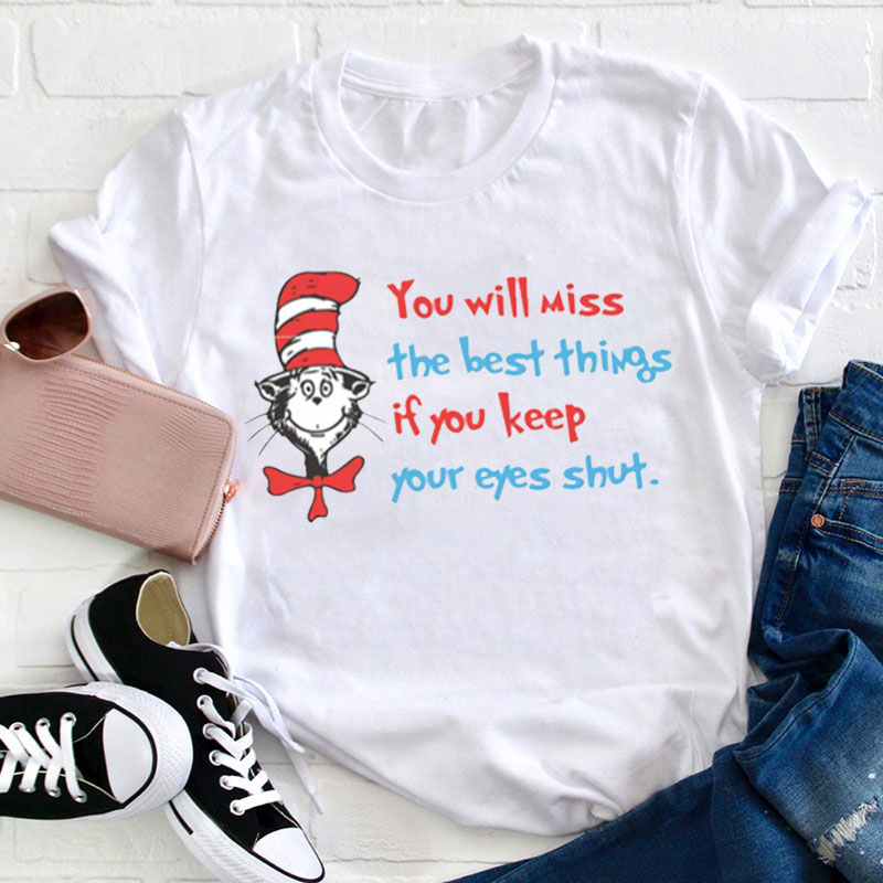 You Will Miss The Best Things If You Keep Your Eyes Shut Teacher T-Shirt