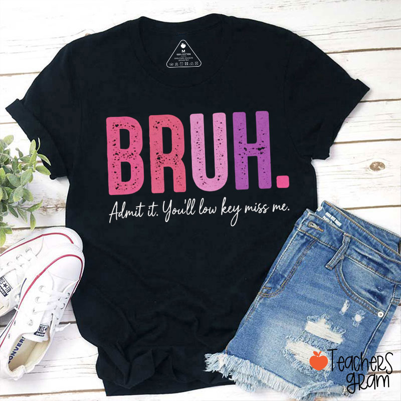 Bruh Admit It You'all Low Key Miss Me Teacher T-Shirt