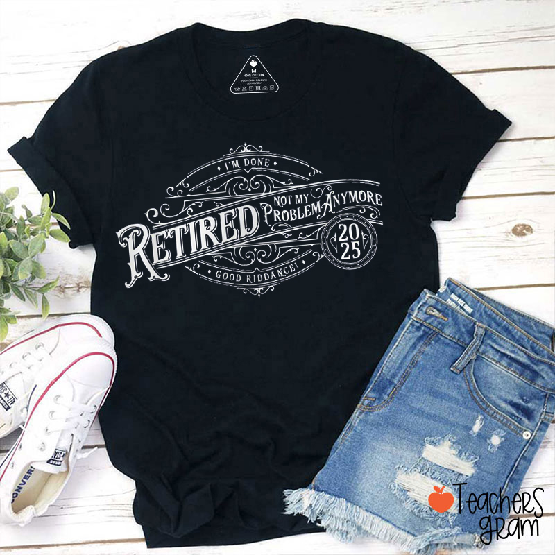 Personalized Year Retired Not My Problem Anymore Teacher T-Shirt