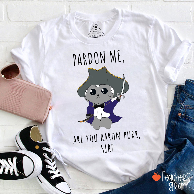 Pardon Me Are You Aaron Purr Sir Teacher T-Shirt