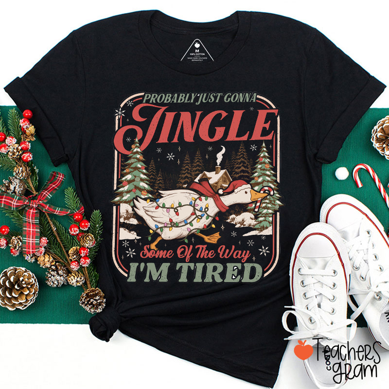 Probably Just Gonna Jingle Some Of The Way I'm Tired Teacher T-Shirt