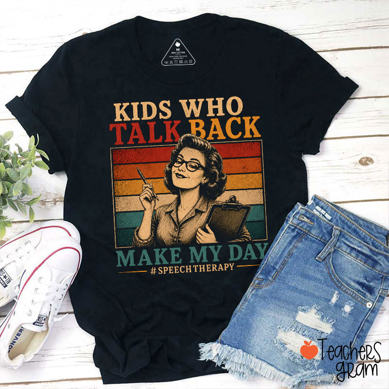 Kids Who Talk Back Make My Day Teacher T-Shirt