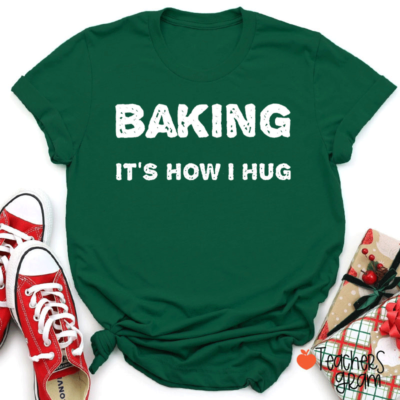 Baking It Is How I Hug Teacher T-shirt