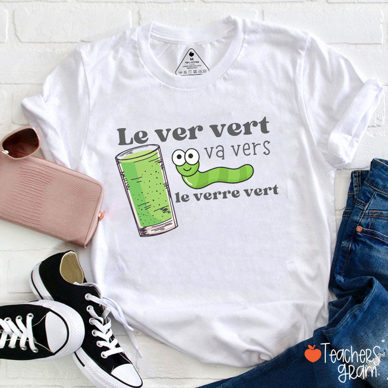 Le Ver Vert Va Vers Le Verre Vert French Teacher T-Shirt