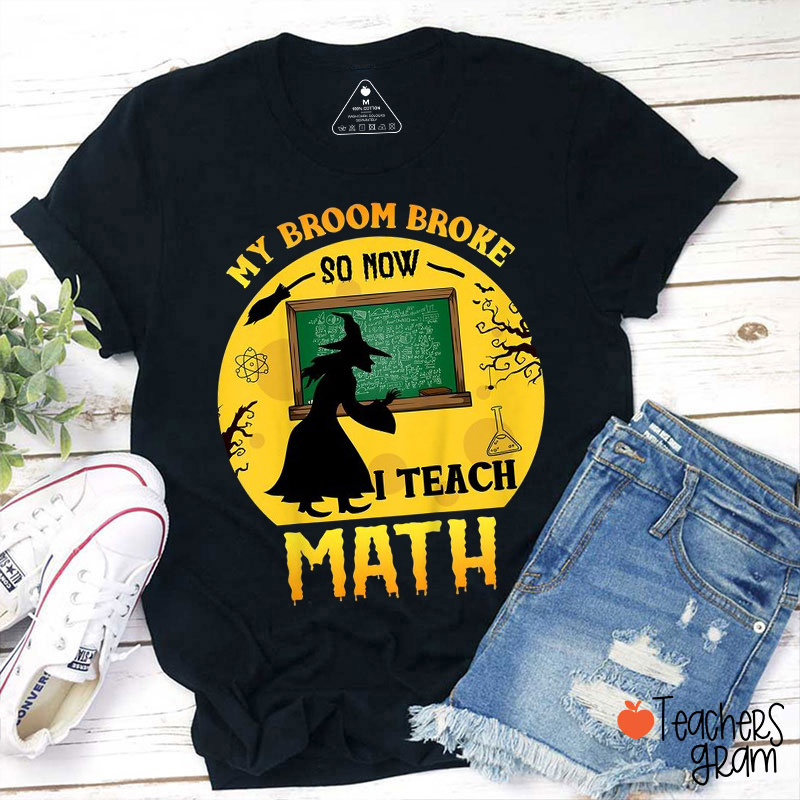 My Broom Broke So Now I Teach Math Teacher T-Shirt