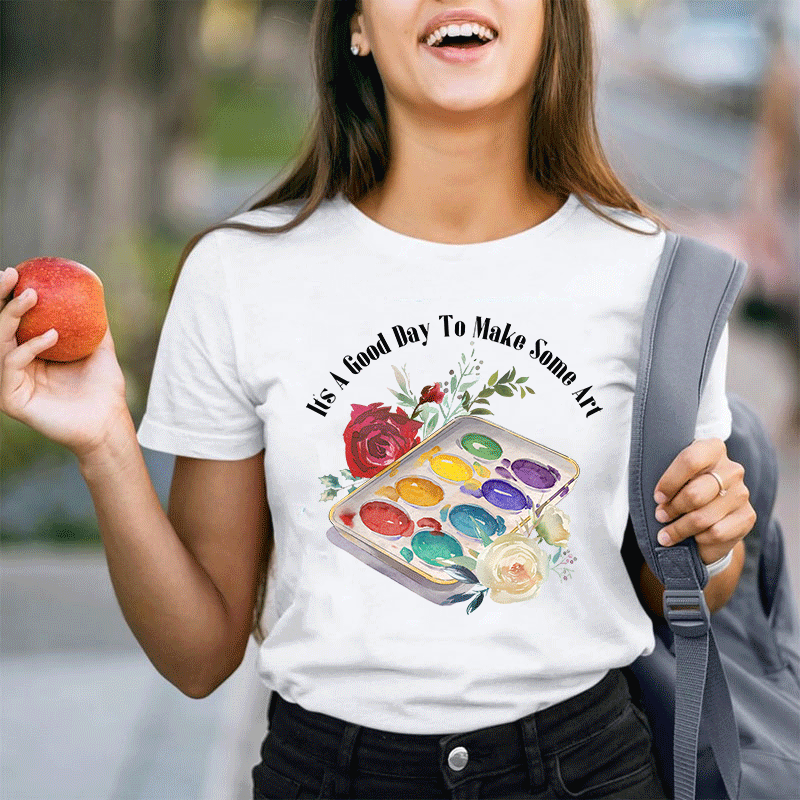 Every Day Is A Great Day To Make Some Art Teacher T-Shirt