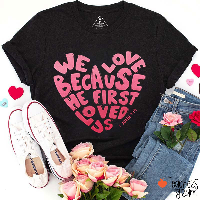 We Love Because He First Loved Us Teacher T-Shirt