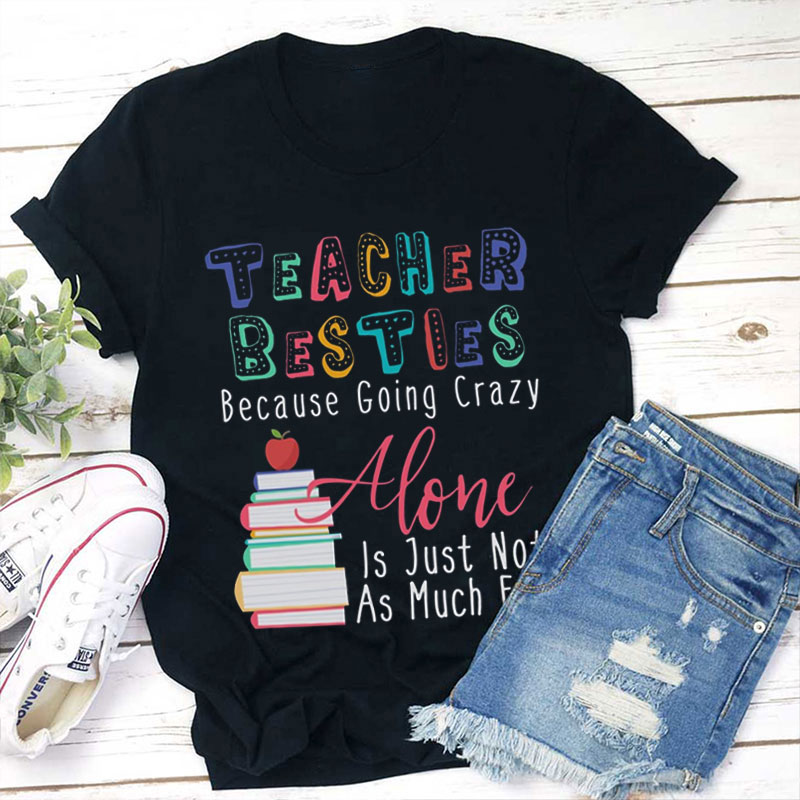 Because Going Crazy Alone Is Just Not As Much Fun Teacher T-Shirt