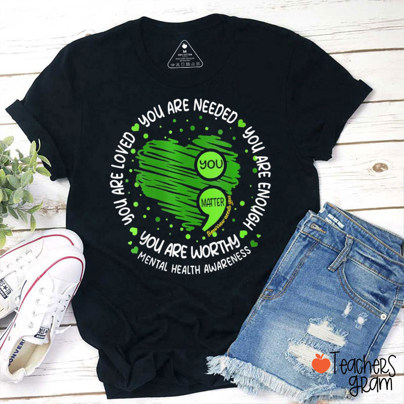 You Are Loved You Are Needed You Matter Teacher T-Shirt