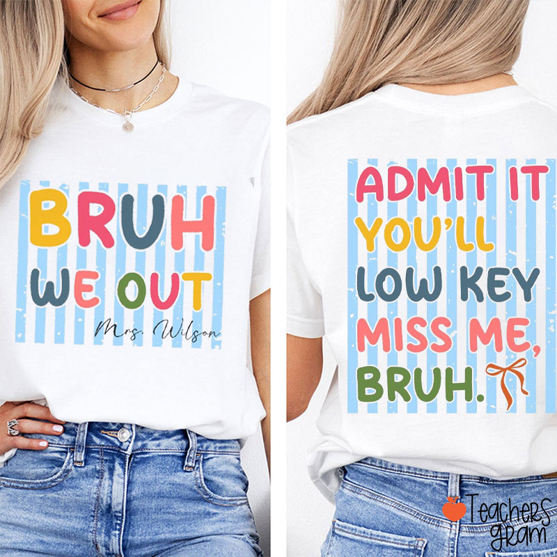 Personalized Name Bruh We Out Admit It You Will Low Key Miss Me Teacher Two Sided T-Shirt