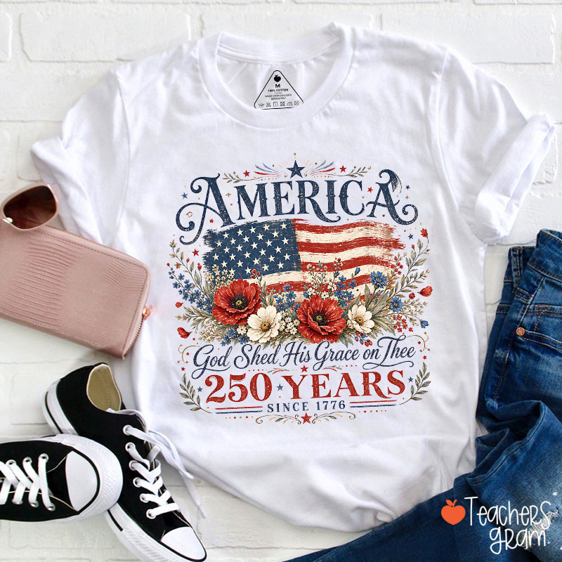 America God Shed His Grace On Thee 250 Years Since 1776 Teacher T-Shirt