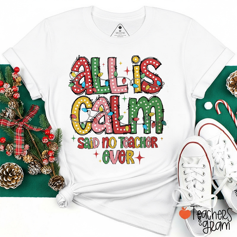 All Is Calm Said No Teacher Ever Teacher T-Shirt