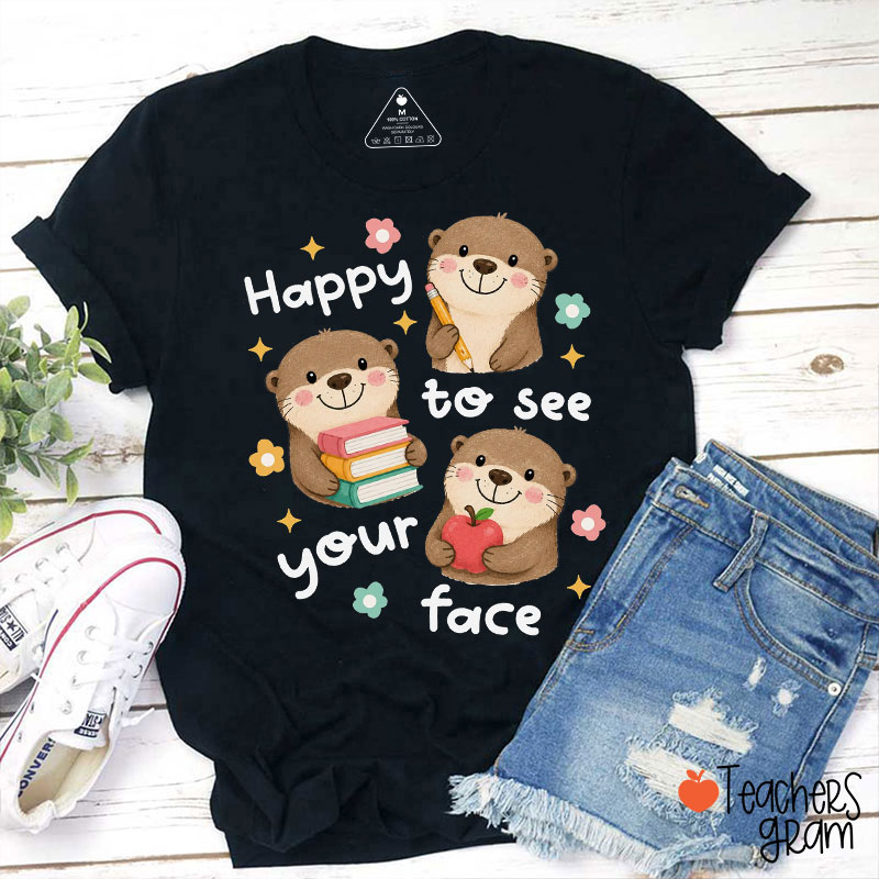 Happy To See Your Face Teacher T-Shirt