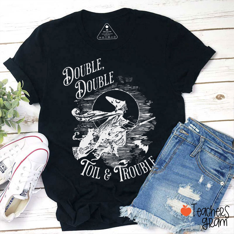 Double Double Toil And Trouble Teacher T-Shirt