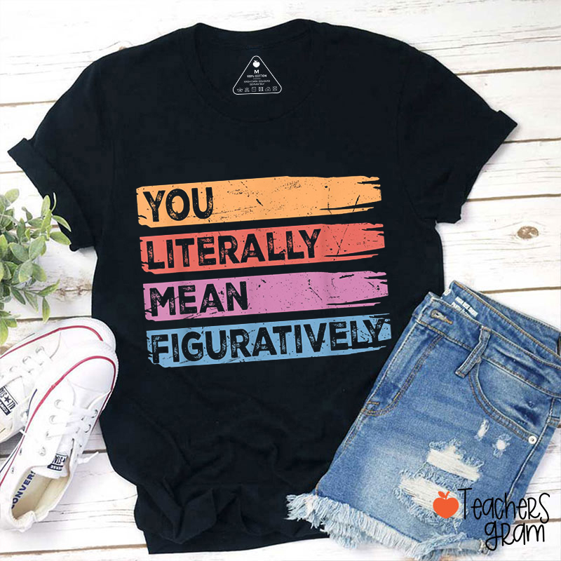 You Literally Mean Figuratively Class English Teacher T-Shirt