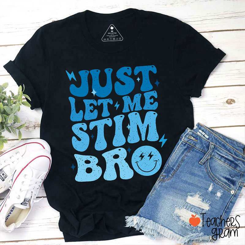 Just Let Me Stim Bro Teacher T-Shirt
