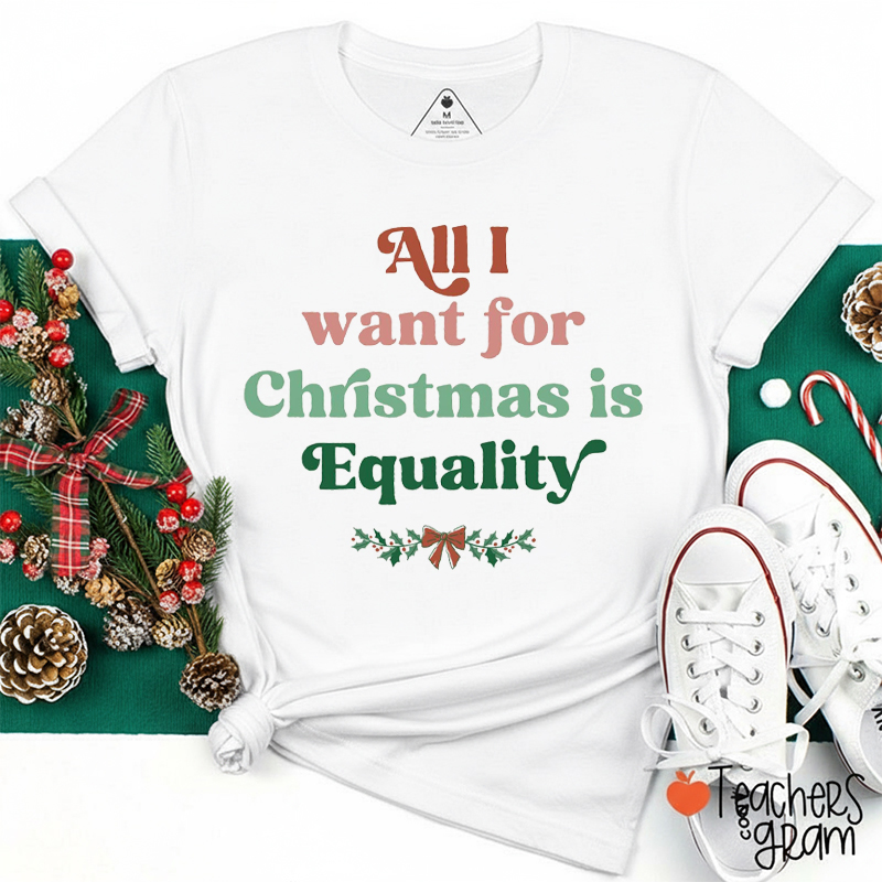 All I Want For Christmas Is Equality Teacher T-Shirt