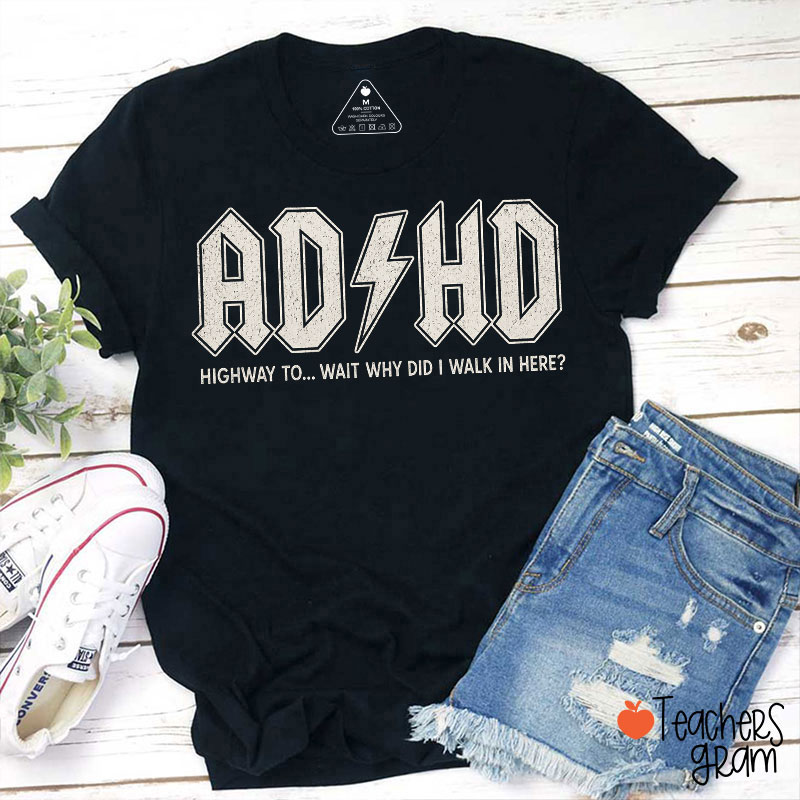 ADHD Highway To Wait Why Did I Walk In Here Teacher T-Shirt