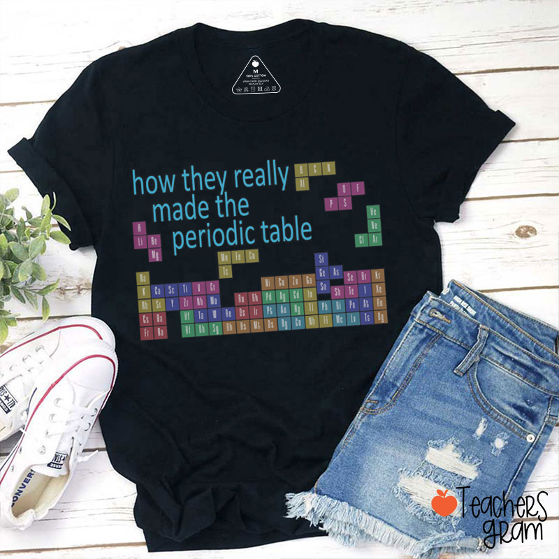 How They Really Made The Periodic Table Teacher T-Shirt