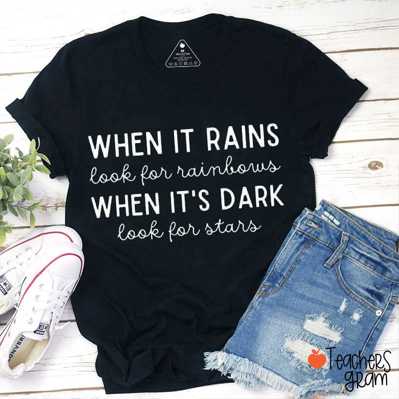 When It Rains Look For Rainbows When It's Dark Look For Stars Teacher T-Shirt