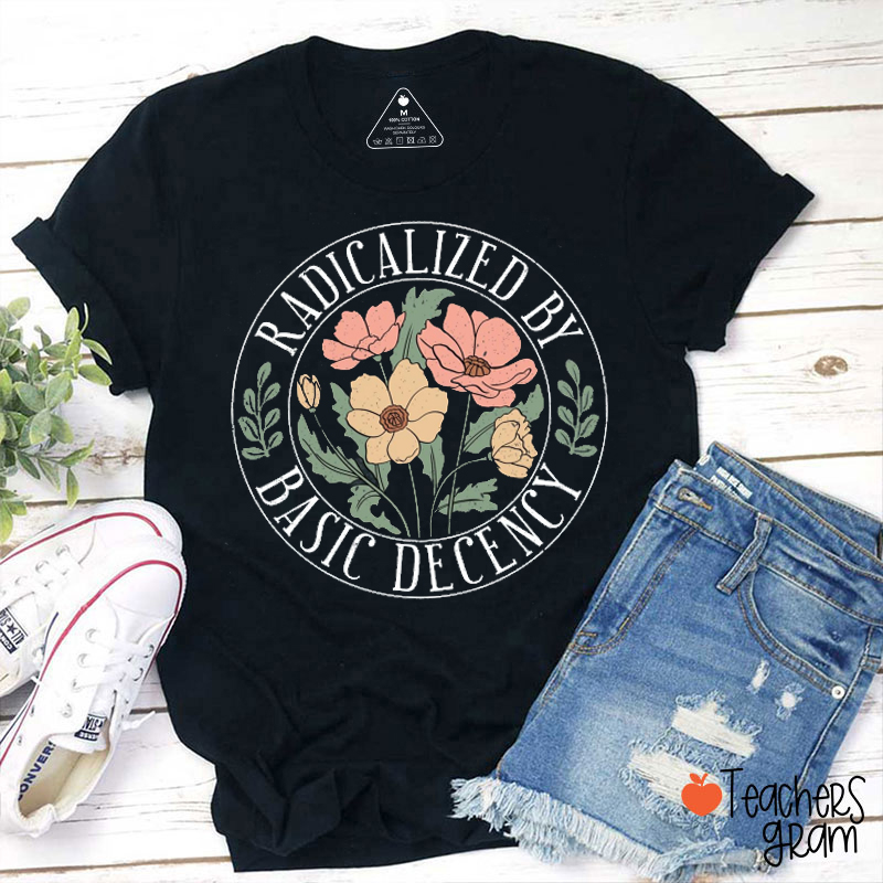 Radicalized By Basic Decency Floral Teacher T-shirt