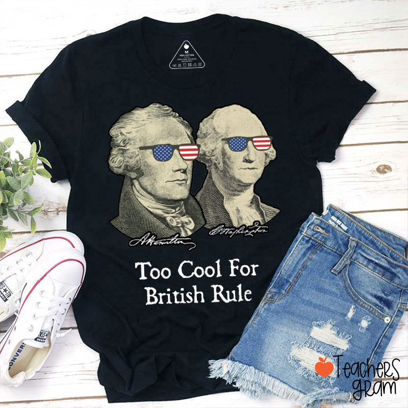 Too Cool For British Rule Teacher T-Shirt