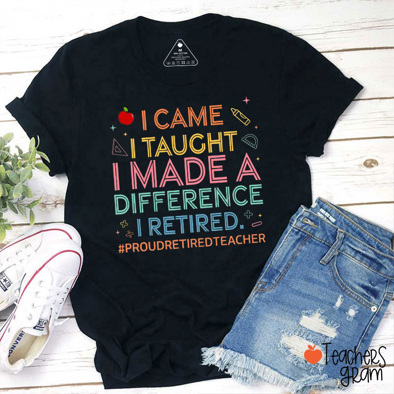 I Came I Taught I Made A Difference Teacher T-Shirt