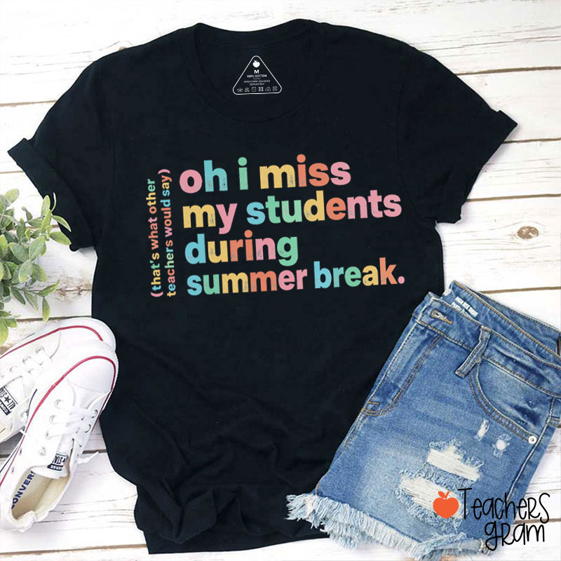 Colorful Oh I Miss My Students During Summer Break Teacher T-Shirt