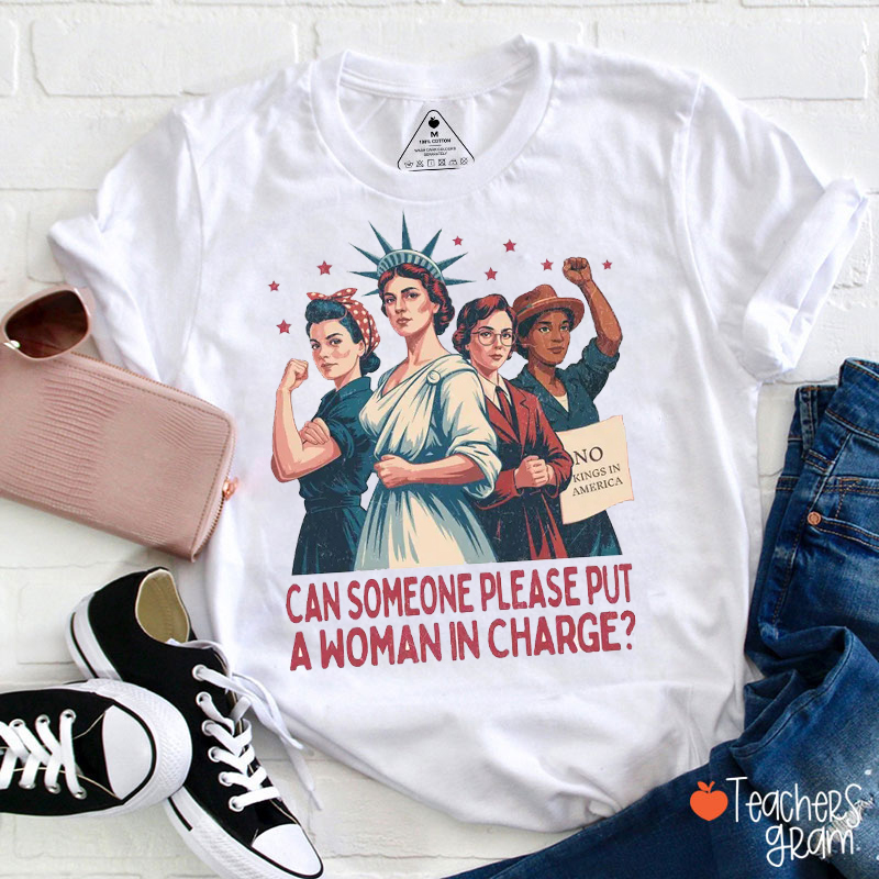 Can Someone Please Put A Woman In Charge Teacher T-Shirt