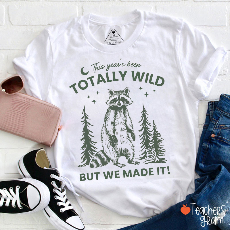 This Year's Been Totally Wild But We Made It Teacher T-Shirt