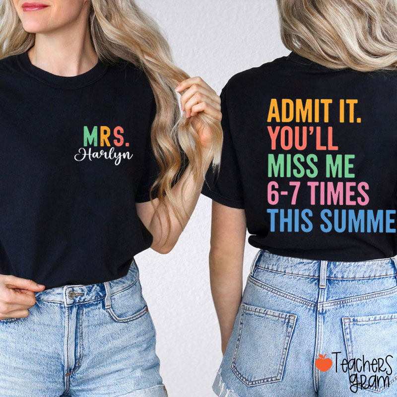 Personalized Name Admit It You'll Miss Me Six Seven Times This Summer Teacher Two Sided T-Shirt