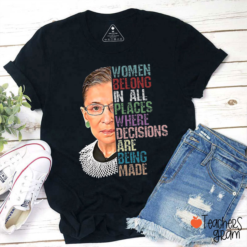 Women Belong In All Places Where Decisions Are Being Made Teacher T-Shirt