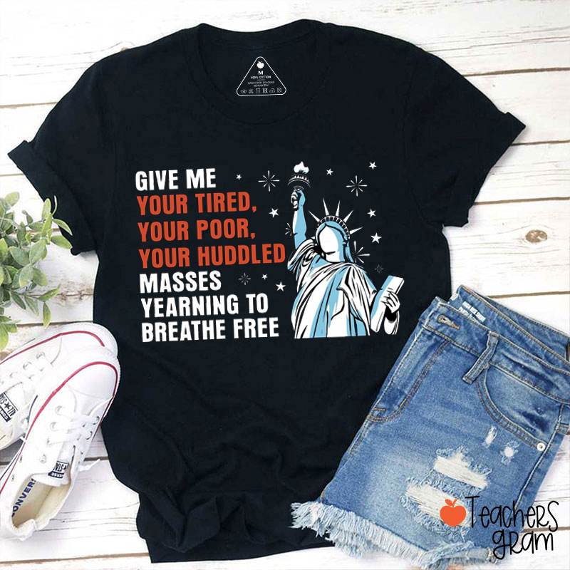 Give Me Masses Yearning To Breathe Free Teacher T-Shirt