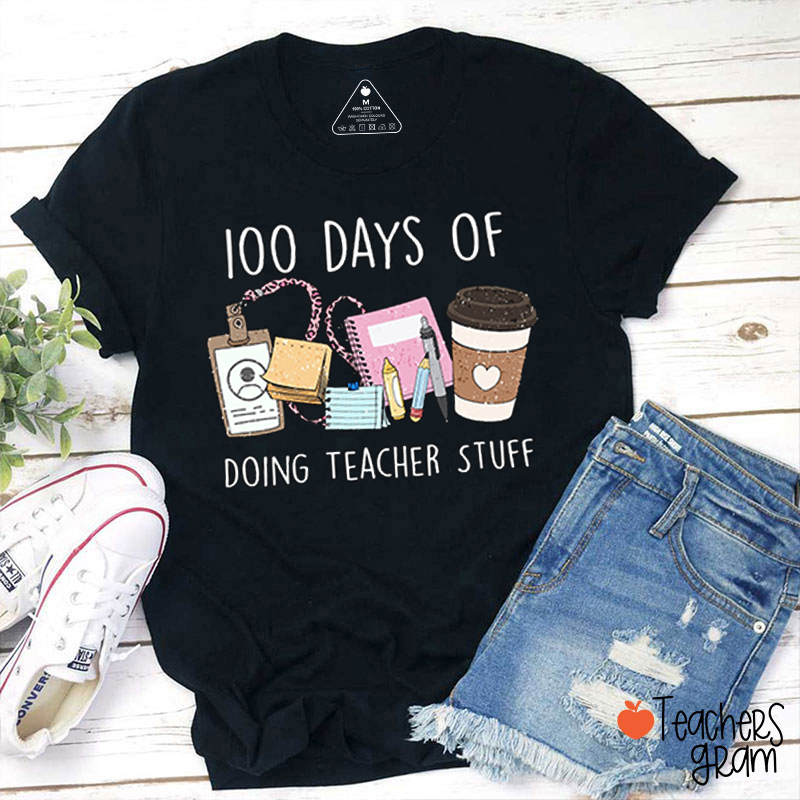 100 Days Of Doing Teacher Stuff Teacher T-Shirt