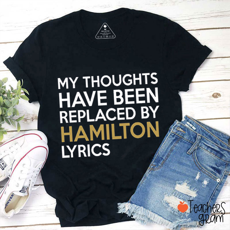 My Thoughts Have Been Replaced By Hamilton Lyrics Teacher T-Shirt