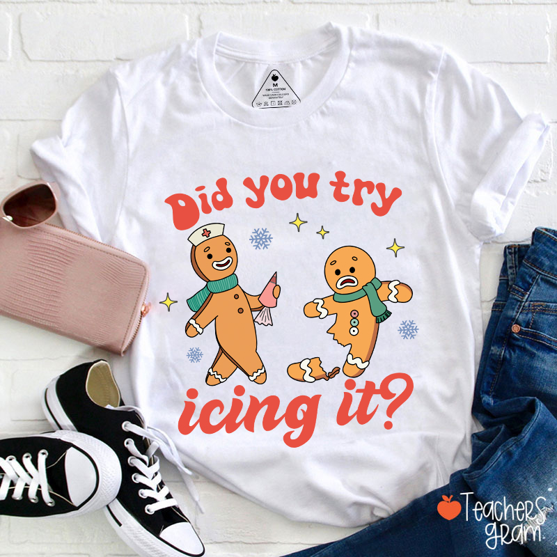 Did You Try Icing It Teacher T-Shirt