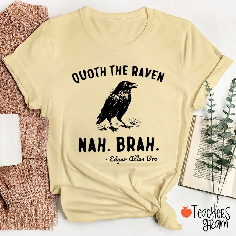 Quoth The Raven Nah Brah Teacher T-Shirt
