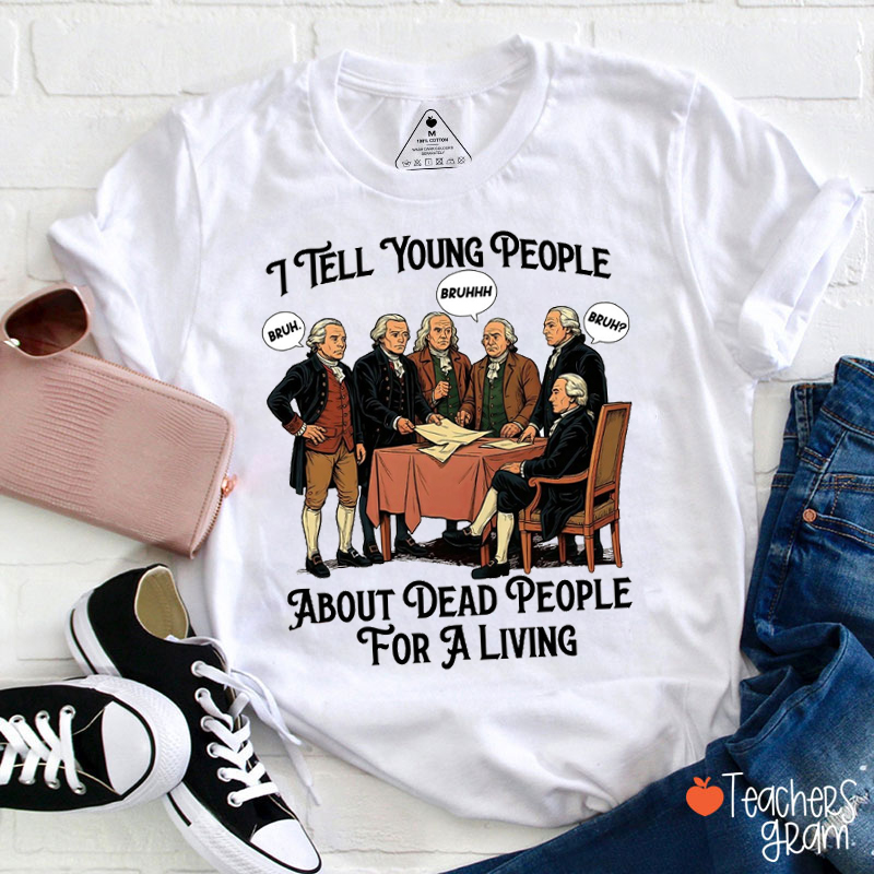 I Tell Young People About Dead People For Living Teacher T-Shirt