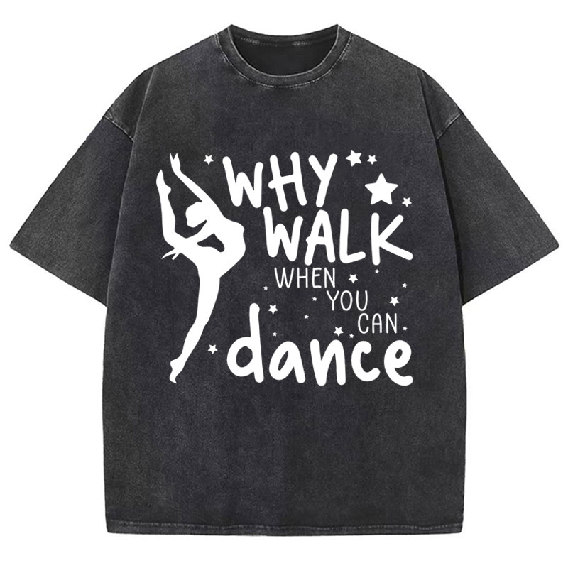 Why Walk When You Can Dance Teacher Washed T-Shirt