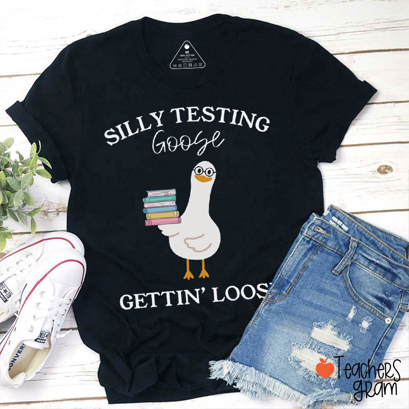 Silly Testing Goose Gettin' Loose Teacher T-Shirt