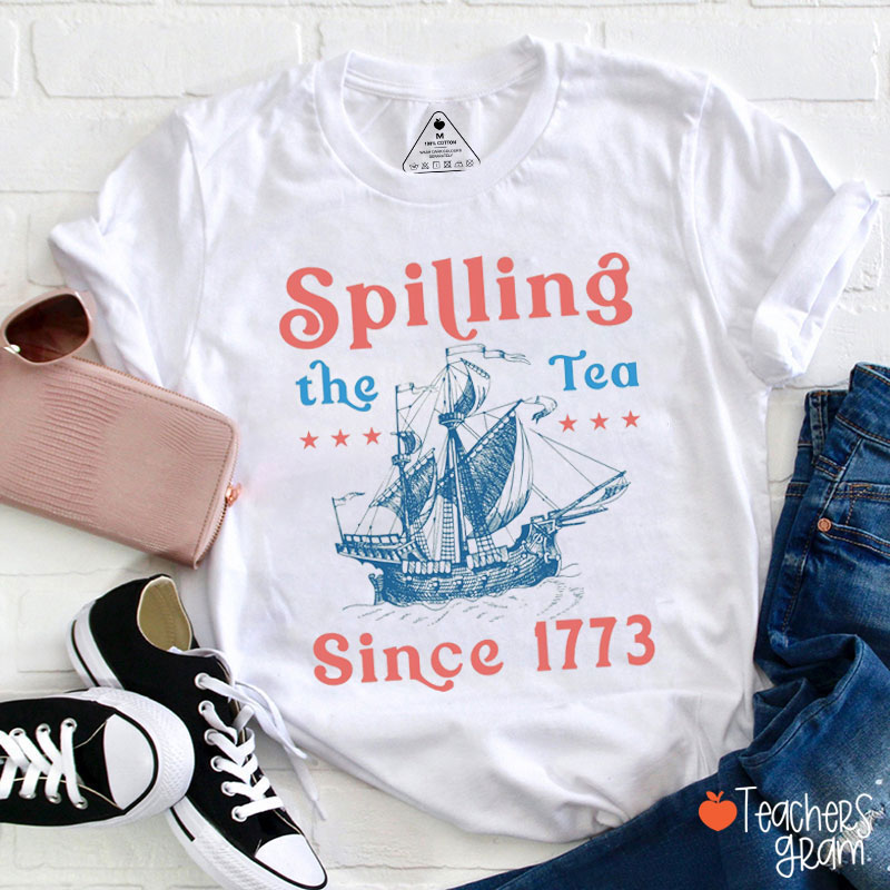Spiling The Tea Since 1773 Teacher T-Shirt