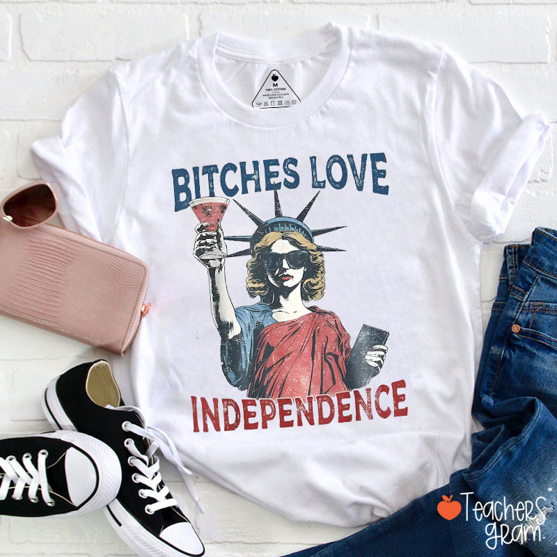 Bitches Love Independence Teacher T-Shirt