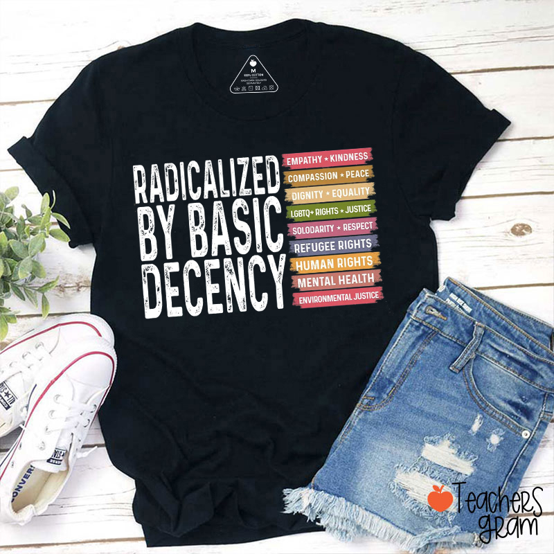 Radicalized By Basic Decency Social Justice Activist Teacher T-Shirt