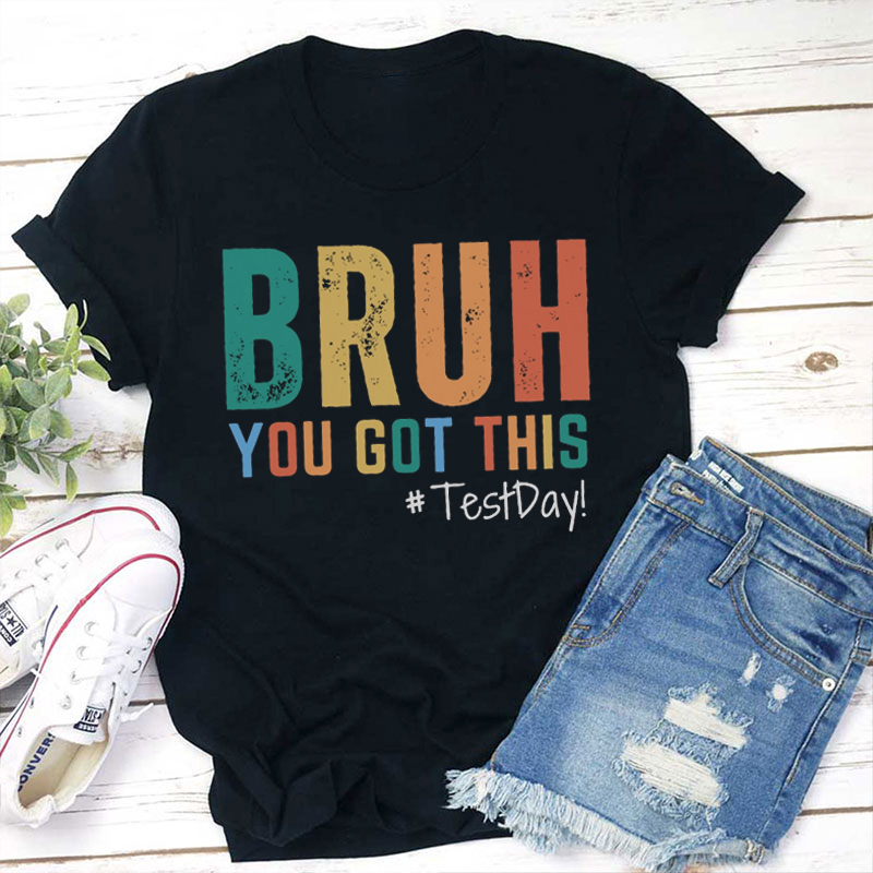 Bruh You Got This Teacher T-Shirt