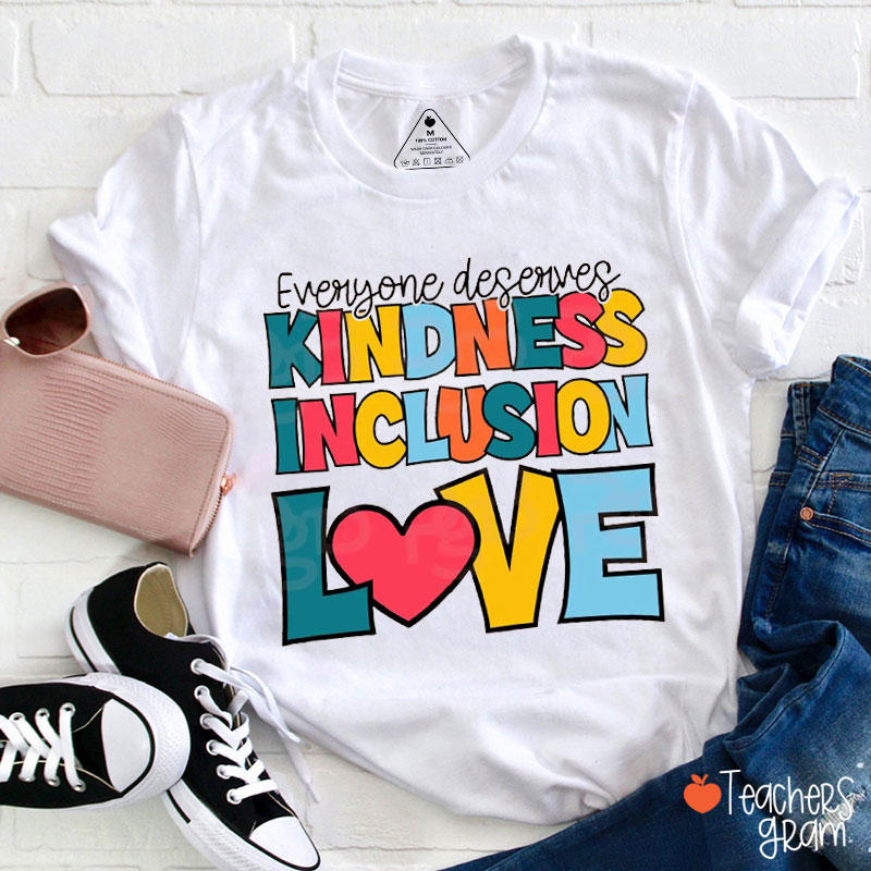 Everyone Deserves Kindness Inclusion Love Teacher T-Shirt