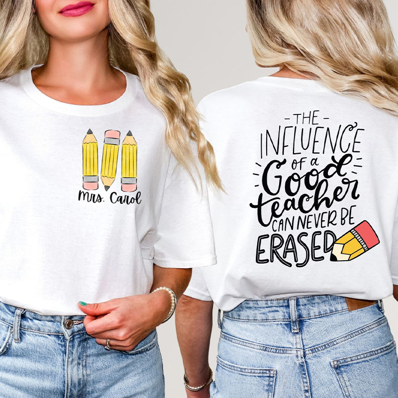 Personalized Pencil The Influence Of A Good Teacher Can Never Be Erased Teacher Two Sided T-Shirt